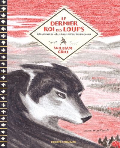 Le dernier roi des loups : L’histoire vraie de Lobo le loup et d’Ernest Thompson Seton le chasseur