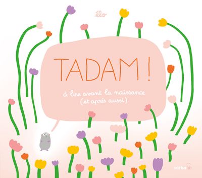Tadam ! : à lire avant la naissance (et après aussi)